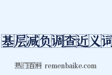 基层减负调查近义词是什么意思的图片